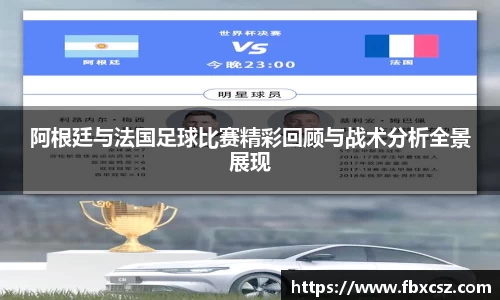 阿根廷与法国足球比赛精彩回顾与战术分析全景展现